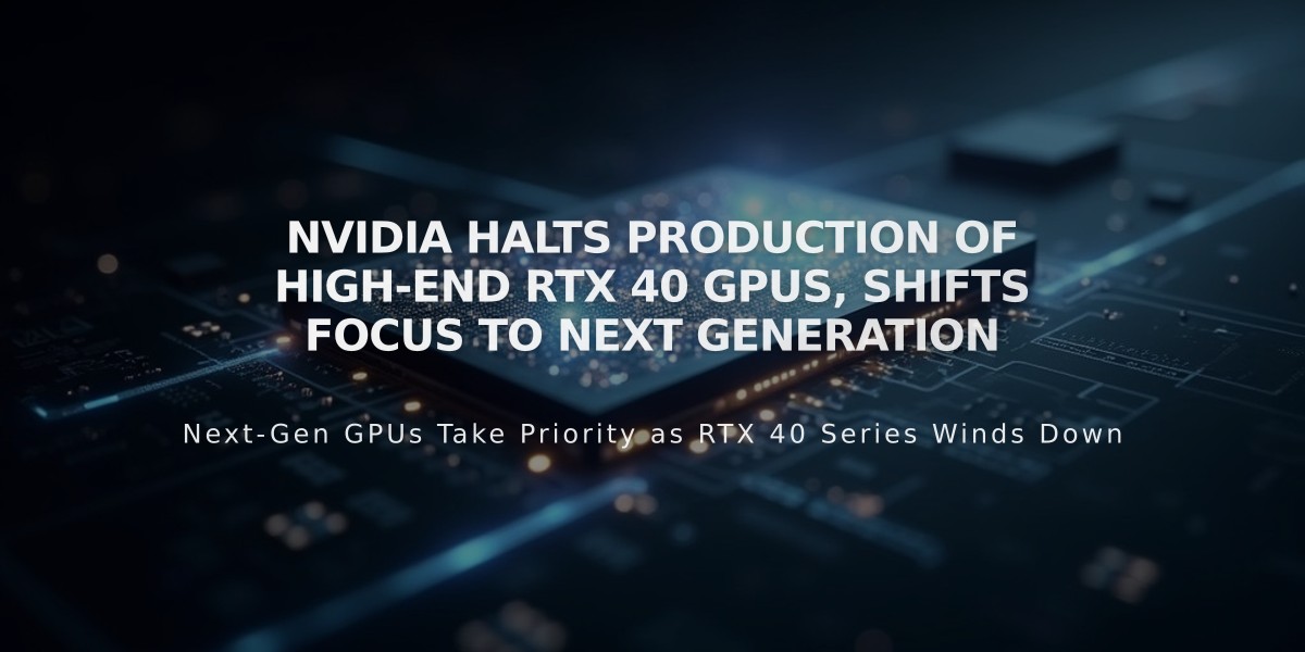 Nvidia Halts Production of High-End RTX 40 GPUs, Shifts Focus to Next Generation