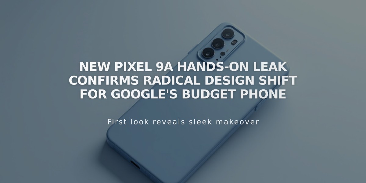 New Pixel 9a hands-on leak confirms radical design shift for Google's budget phone