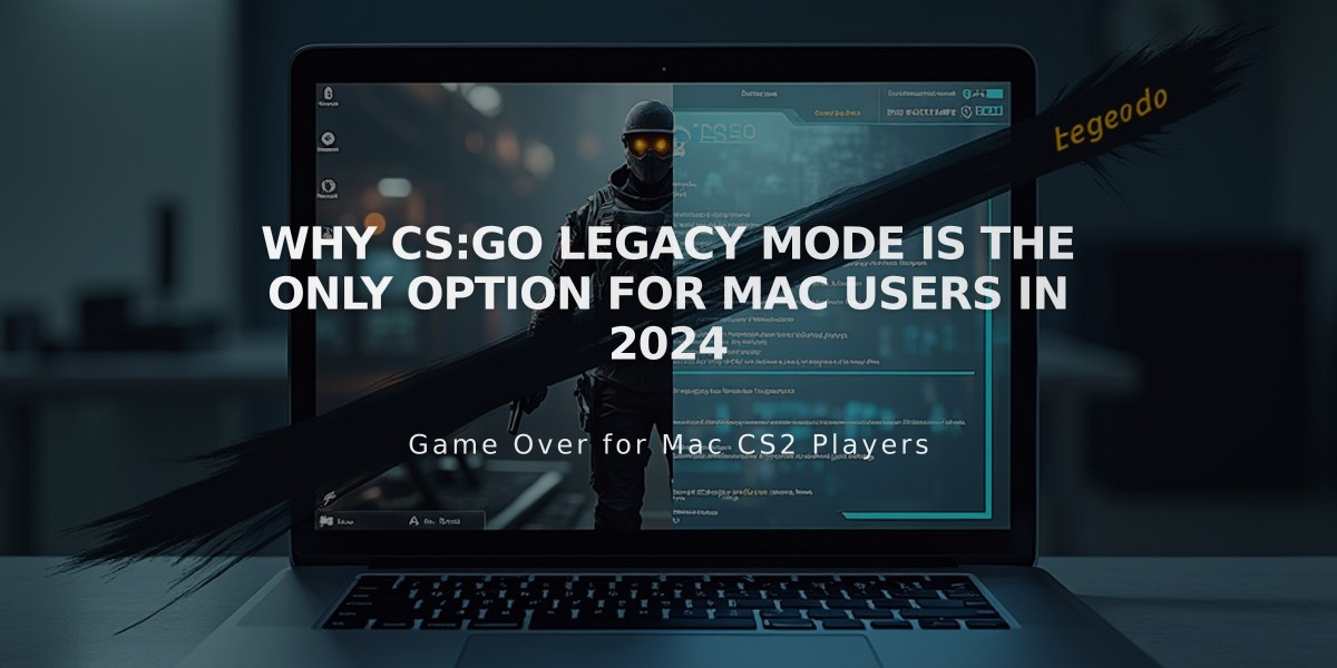 Why CS:GO Legacy Mode is the Only Option for Mac Users in 2024