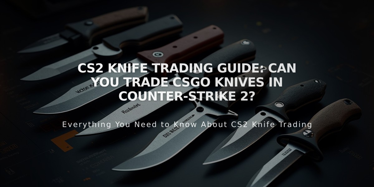 CS2 Knife Trading Guide: Can You Trade CSGO Knives in Counter-Strike 2?