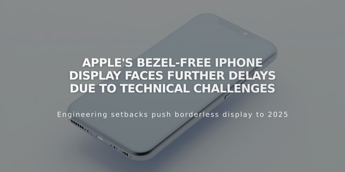 Apple's bezel-free iPhone display faces further delays due to technical challenges