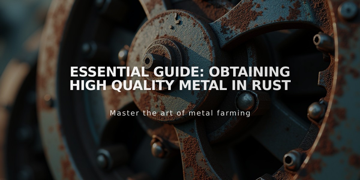 Essential Guide: Obtaining High Quality Metal in Rust